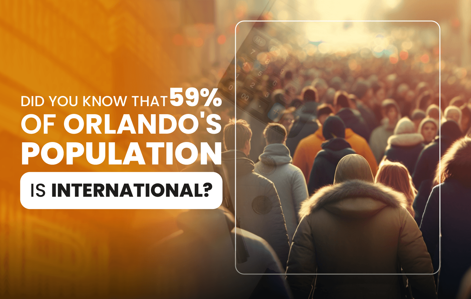 Did you know that 59% of Orlando’s population is international?