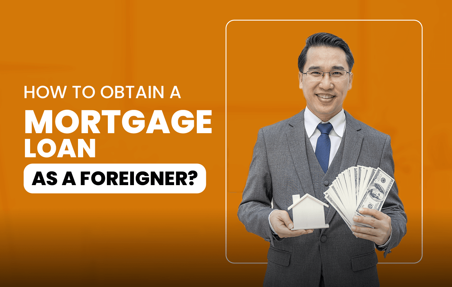 How to Obtain a Mortgage Loan as a Foreigner?