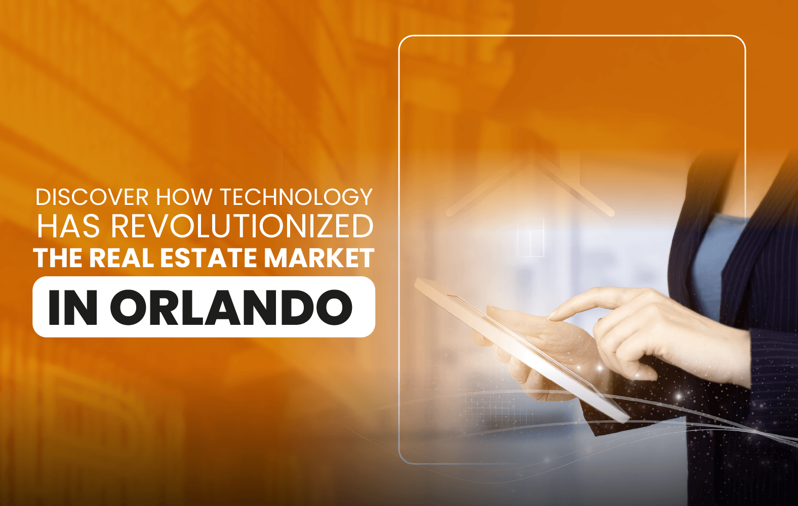 Discover How Technology Has Revolutionized the Real Estate Market in Orlando.